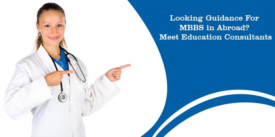 Looking Guidance For MBBS in Abroad? Meet Education Consultants